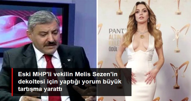 Eski MHP milletvekili Ahmet Çakar'ın Melis Sezen'in dekoltesi için yaptığı yorum tartışma yarattı