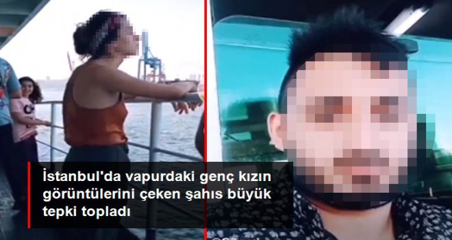 İstanbul'da vapurdaki genç kızın görüntülerini çeken şahıs büyük tepki topladı
