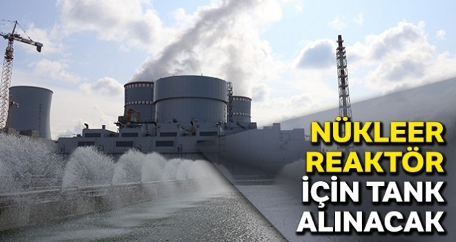  Nükleer reaktör için tank alınacak