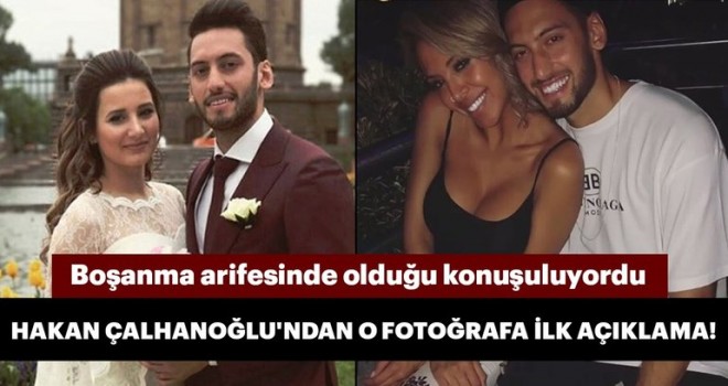 Hakan Çalhanoğlu'ndan o fotoğrafla ilgili ilk açıklama geldi!