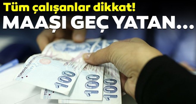  Tüm çalışanlar dikkat! Maaşın geç yatması tazminat ödetir