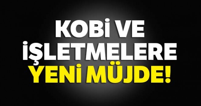  KOBİ ve işletmelere yeni müjde