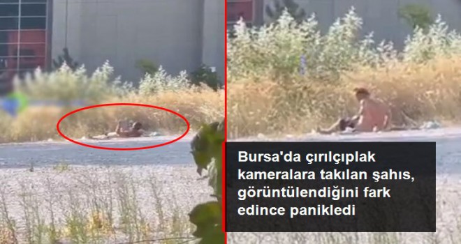 Bursa'da çırılçıplak kameralara takılan şahıs, görüntülendiğini fark edince panikledi
