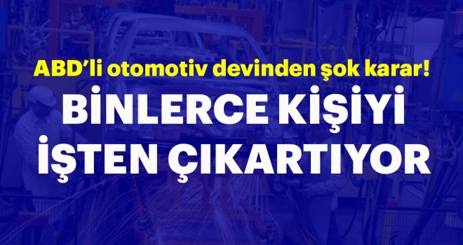  Otomotiv devinden şok karar! 15 bin kişinin işine son veriyor...