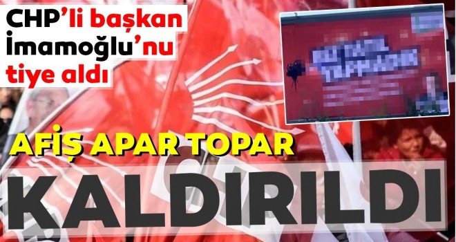 CHP'li başkanın İmamoğlu'nu tiye aldığı afiş apar topar kaldırıldı