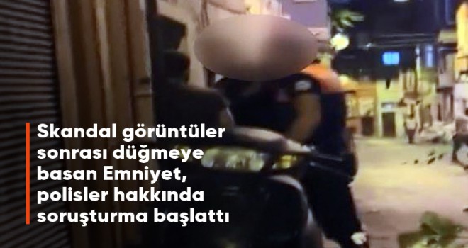 Şiddet uygulayan polisler hakkında soruşturma başlatıldı