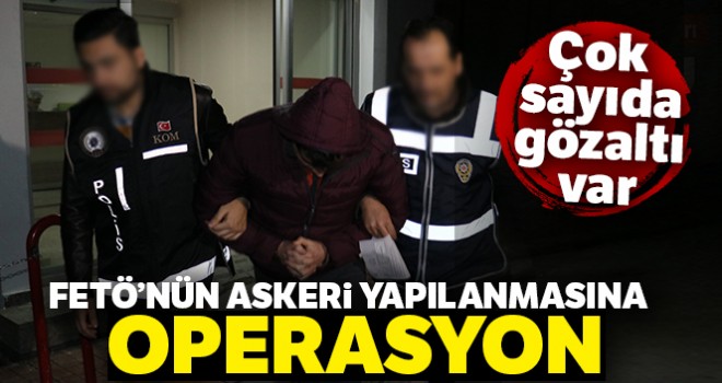  FETÖ'nün askeri yapılanmasına dev operasyon: 102 gözaltı