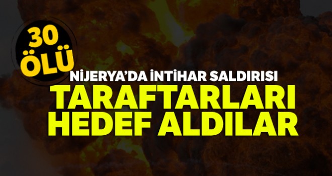  Nijerya'da intihar saldırısı: 30 ölü