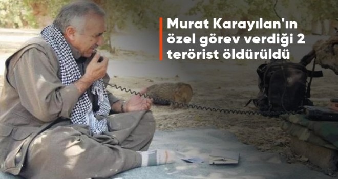 Murat Karayılan'ın özel görev verdiği iki terörist öldürüldü!