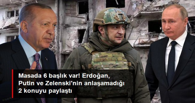 Cumhurbaşkanı Erdoğan: Putin ve Zelenski 4 konuda anlaştı, Kırım ve Donbass başlıklarında sorun var