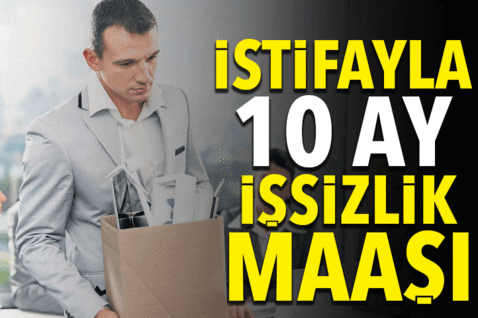  İstifayla 10 ay işsizlik maaşı