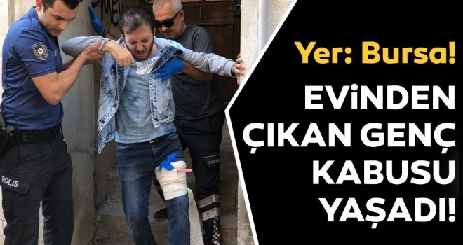  Evinden çıkan genç kabusu yaşadı!