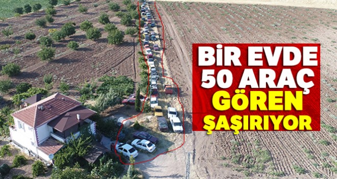  Bir evde 50 araç, gören şaşırıyor