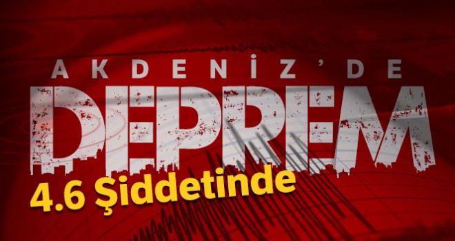  Akdeniz'de 4.6 büyüklüğünde deprem