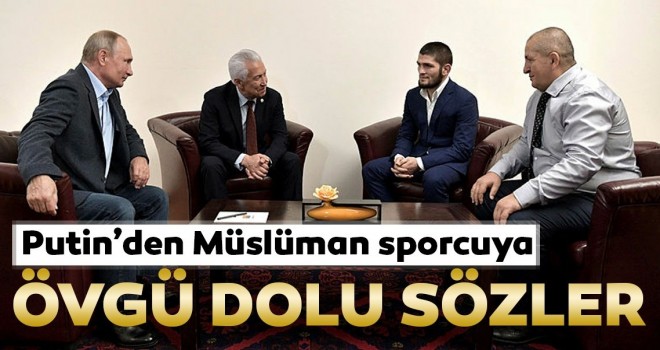 Putin'den Müslüman dövüşçü Khabib Nurmagomedov'a övgü dolu sözler