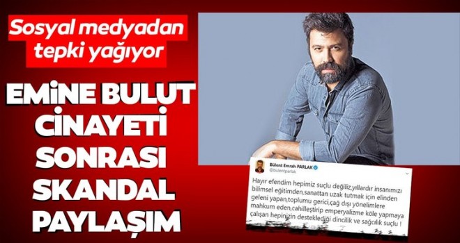  Bülent Emrah Parlak'tan Emine Bulut cinayeti sonrası skandal paylaşım