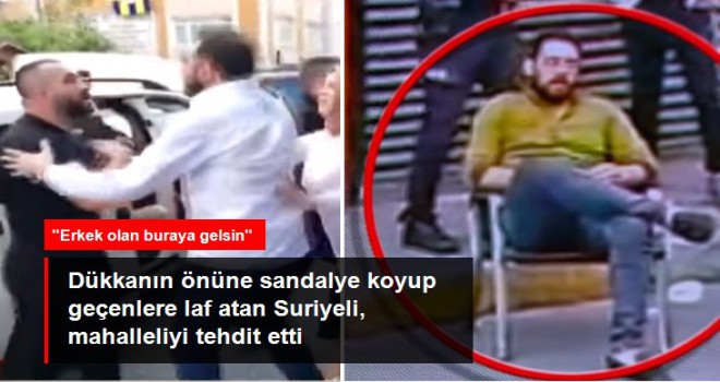 Dükkanın önüne sandalye koyup geçenlere laf atan Suriyeli, 