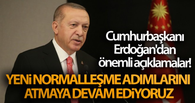 Cumhurbaşkanı Erdoğan'dan önemli açıklamalar! 'Yeni normalleşme adımlarını atmaya devam ediyoruz'