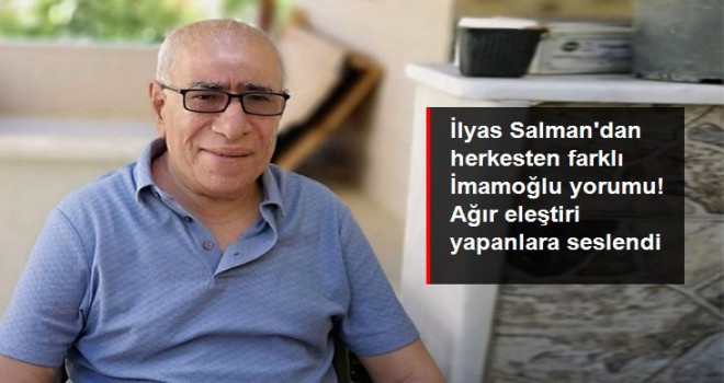 İlyas Salman'dan herkesten farklı İmamoğlu yorumu: