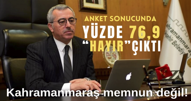 KAHRAMANMARAŞ YÜZDE 76,9 MEMNUN DEĞİL?