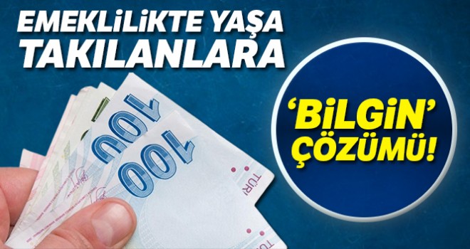  EYT/Emeklilikte yaşa takılanlara 'Bilgin' çözümü