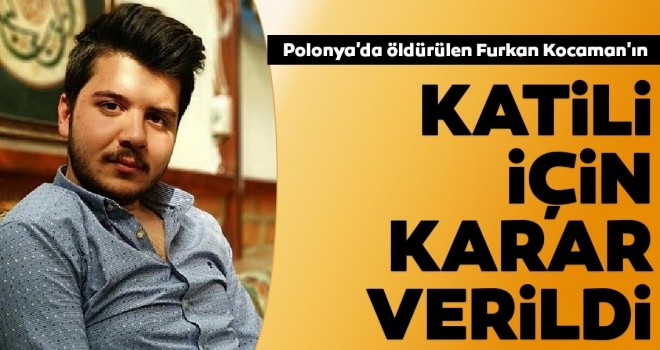  Polonya'da öldürülen Furkan Kocaman'ın katili için karar verildi