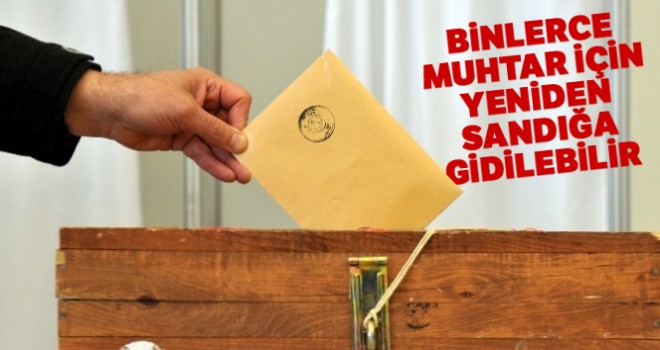  Binlerce muhtar için yeniden sandığa gidilebilir