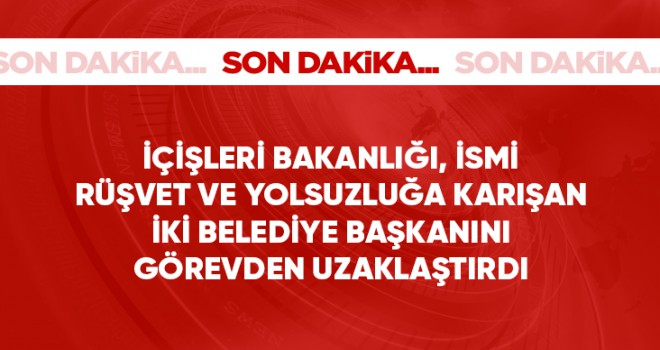 İçişleri Bakanlığı, yolsuzluk soruşturmasında adı geçen iki belediye başkanını görevden uzaklaştırdı