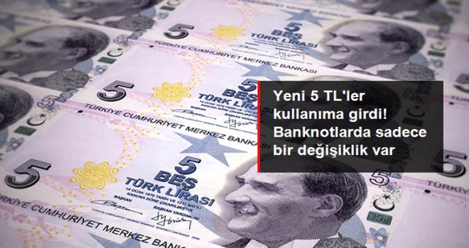 Yeni 5 TL'ler kullanıma girdi! Banknotlarda sadece bir değişiklik var