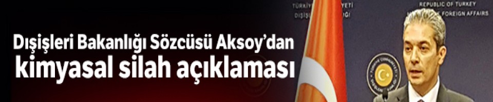  Dışişleri Bakanlığı Sözcüsü Aksoy'dan kimyasal silah açıklaması