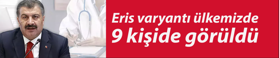 Eris varyantı ülkemizde 9 kişide görüldü