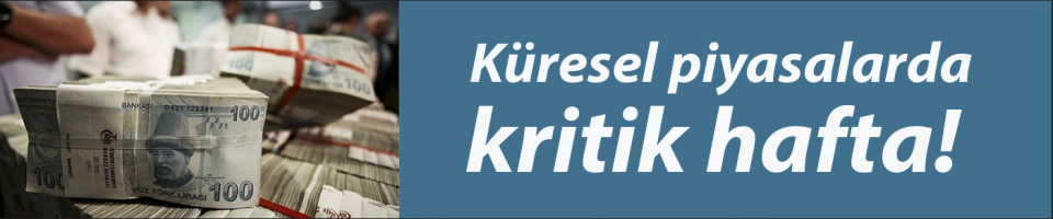 Küresel piyasalarda kritik hafta!