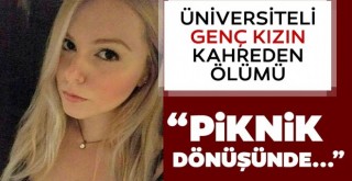 Üniversiteyi kazanan Derya'nın feci ölümü! Kütahya’da piknik dönüşünde...