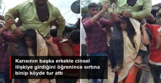 Karısının başka erkekle cinsel ilişkiye girdiğini öğrenince sırtına binip köyde tur attı